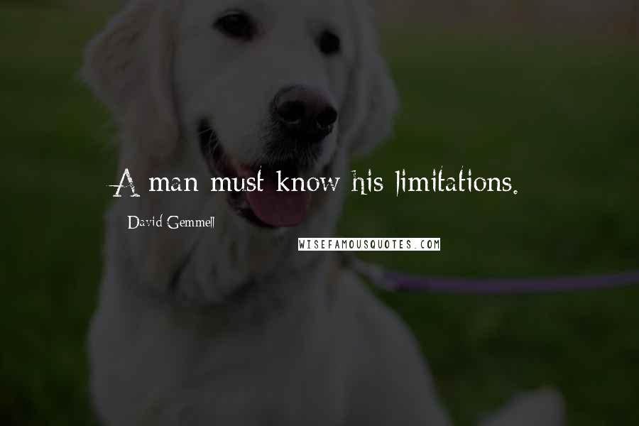 David Gemmell Quotes: A man must know his limitations.