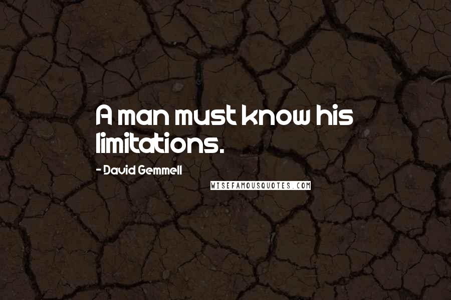 David Gemmell Quotes: A man must know his limitations.