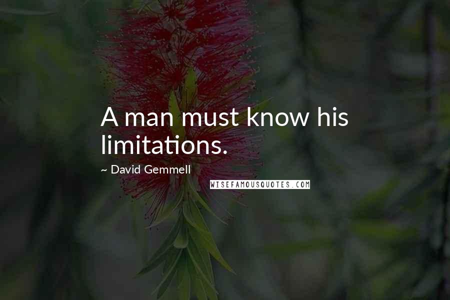 David Gemmell Quotes: A man must know his limitations.