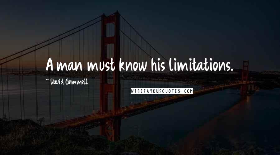 David Gemmell Quotes: A man must know his limitations.