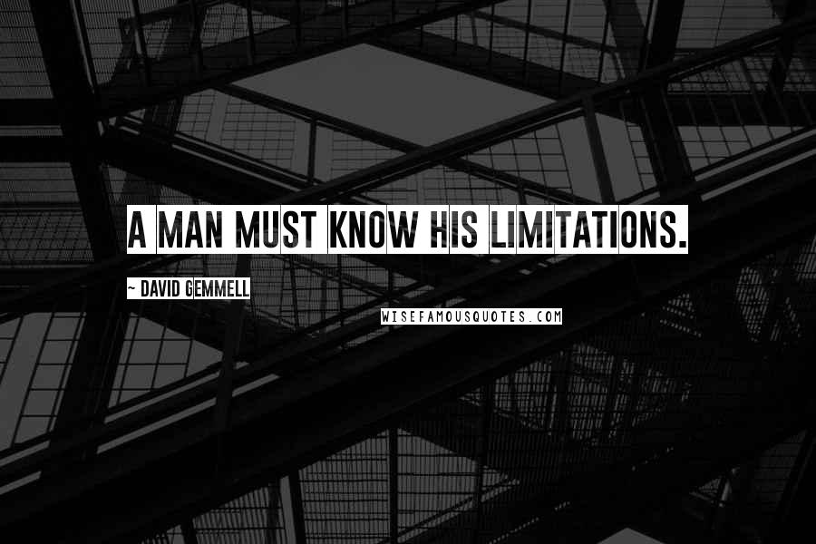 David Gemmell Quotes: A man must know his limitations.