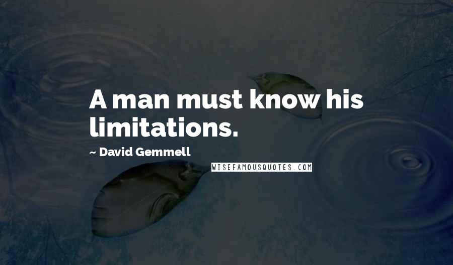 David Gemmell Quotes: A man must know his limitations.