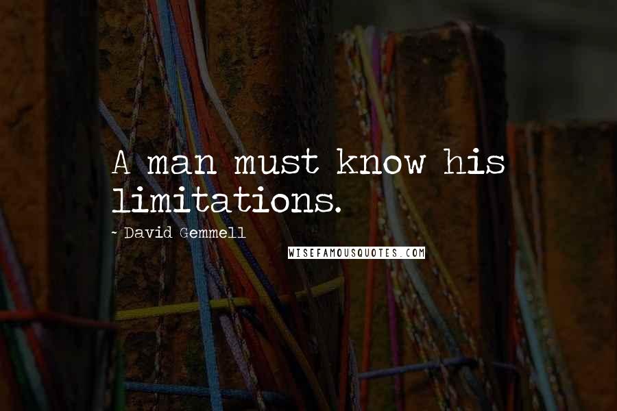 David Gemmell Quotes: A man must know his limitations.