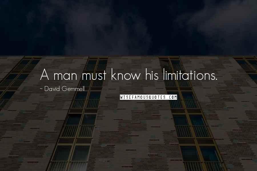 David Gemmell Quotes: A man must know his limitations.