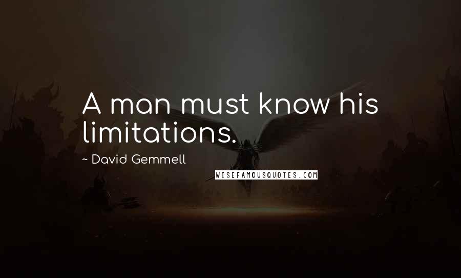 David Gemmell Quotes: A man must know his limitations.