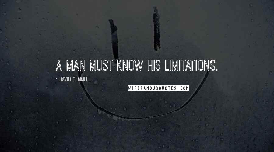 David Gemmell Quotes: A man must know his limitations.