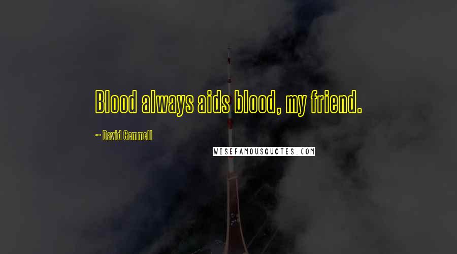 David Gemmell Quotes: Blood always aids blood, my friend.