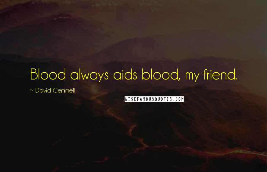 David Gemmell Quotes: Blood always aids blood, my friend.