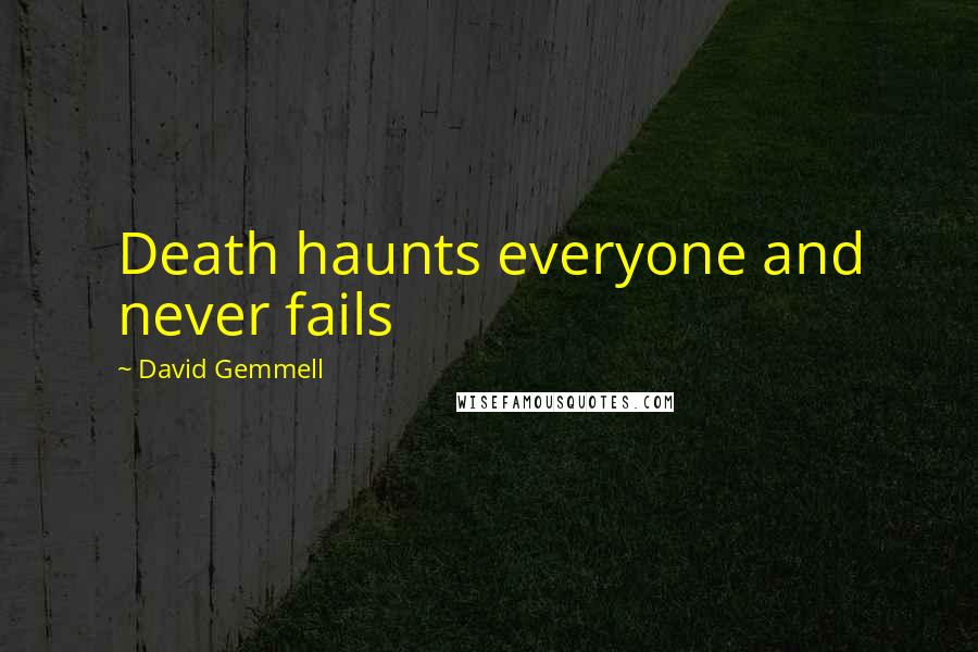 David Gemmell Quotes: Death haunts everyone and never fails