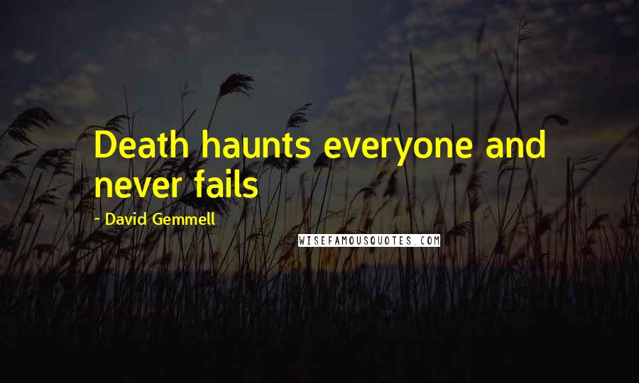 David Gemmell Quotes: Death haunts everyone and never fails