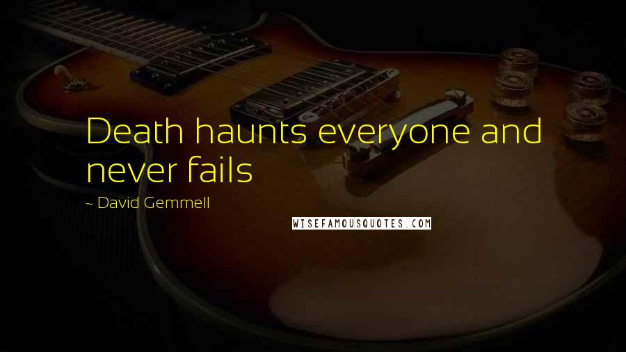 David Gemmell Quotes: Death haunts everyone and never fails