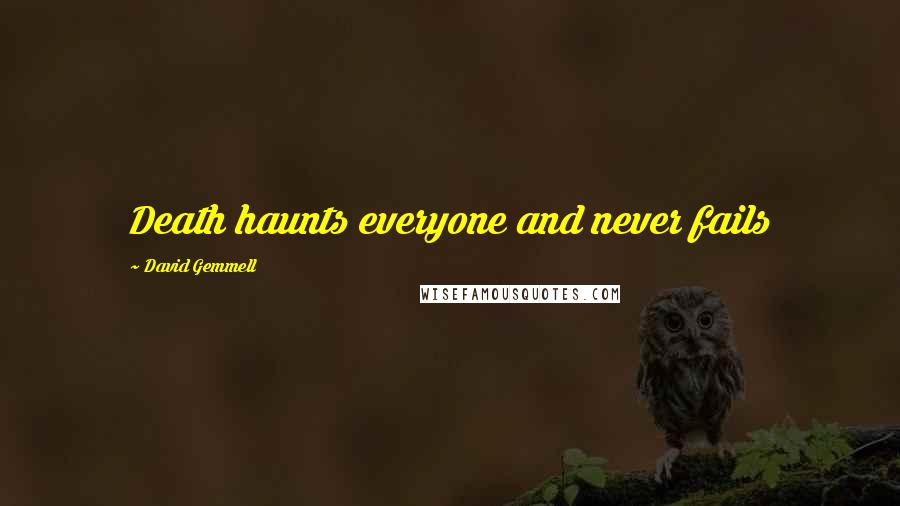 David Gemmell Quotes: Death haunts everyone and never fails