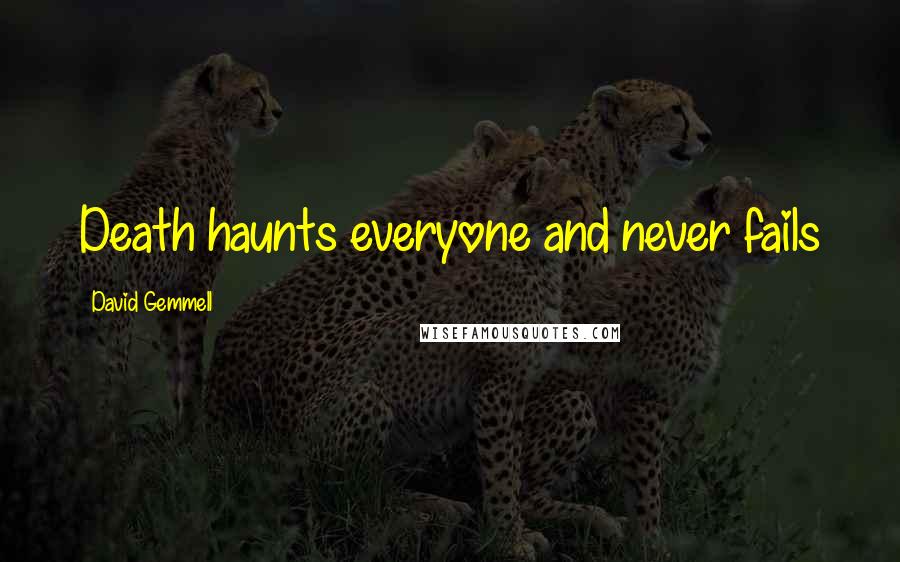 David Gemmell Quotes: Death haunts everyone and never fails