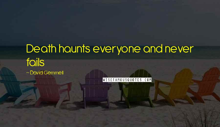 David Gemmell Quotes: Death haunts everyone and never fails