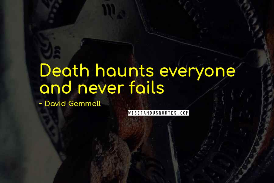 David Gemmell Quotes: Death haunts everyone and never fails