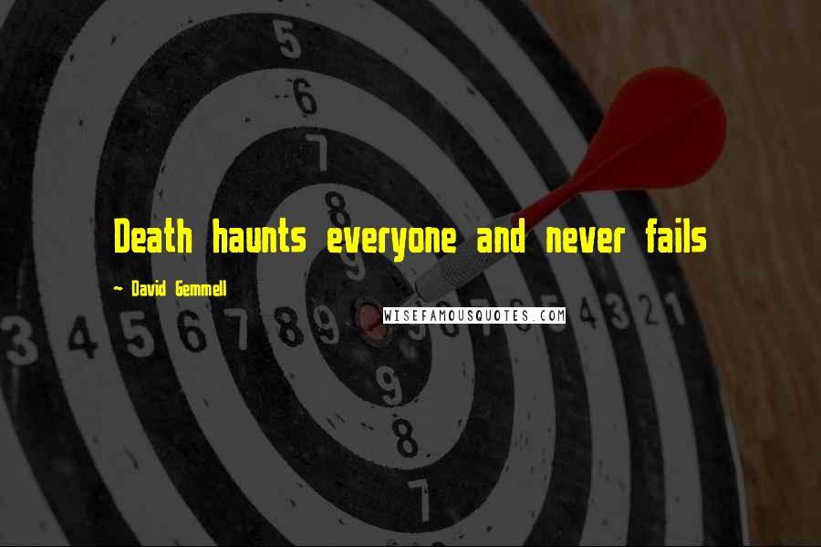 David Gemmell Quotes: Death haunts everyone and never fails