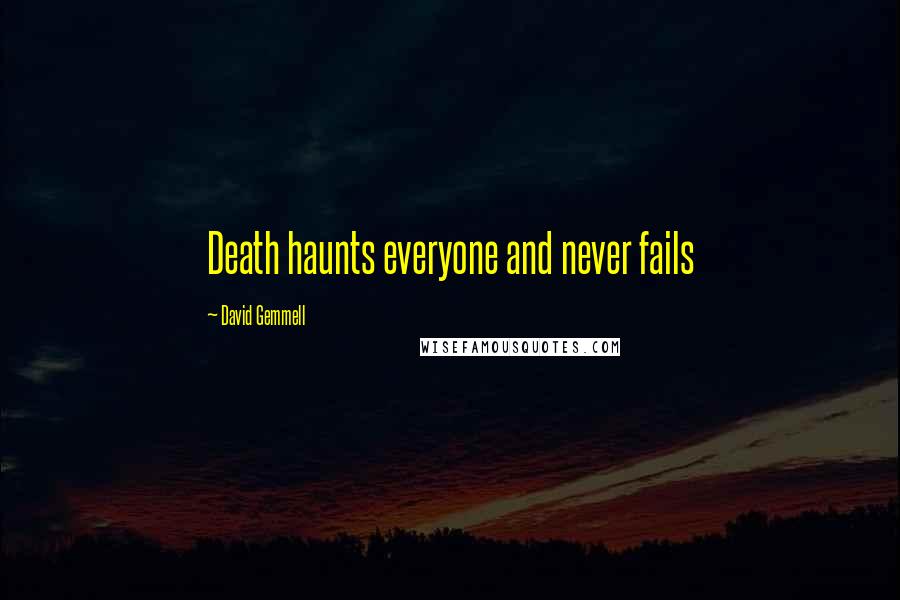 David Gemmell Quotes: Death haunts everyone and never fails