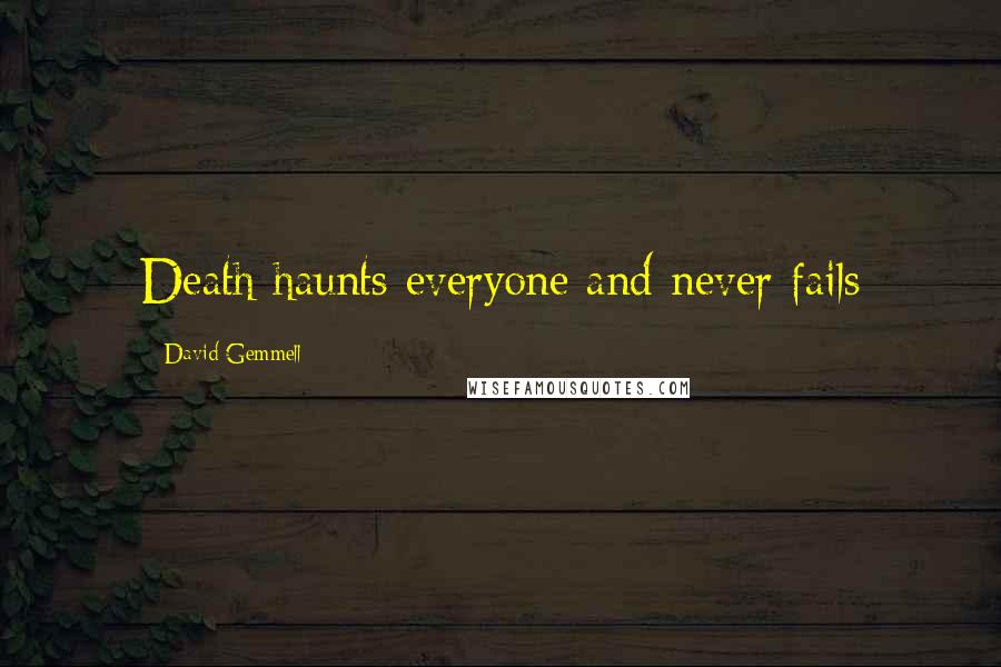 David Gemmell Quotes: Death haunts everyone and never fails