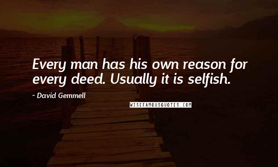 David Gemmell Quotes: Every man has his own reason for every deed. Usually it is selfish.