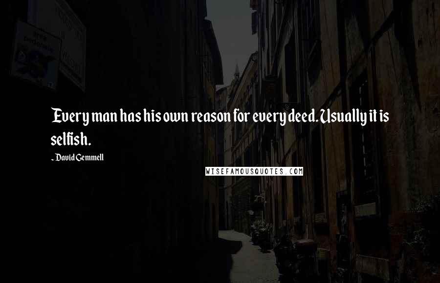 David Gemmell Quotes: Every man has his own reason for every deed. Usually it is selfish.