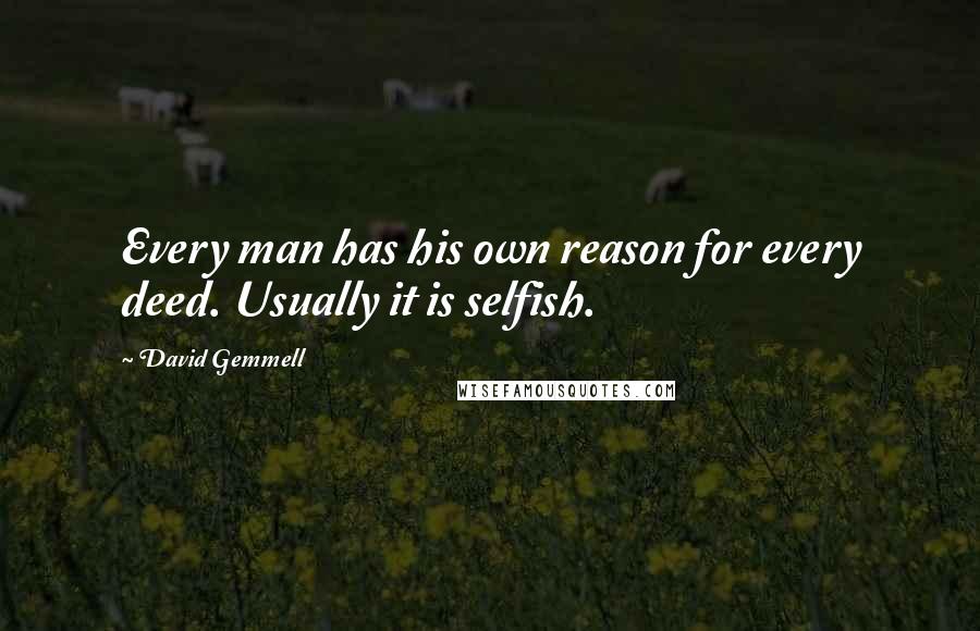 David Gemmell Quotes: Every man has his own reason for every deed. Usually it is selfish.