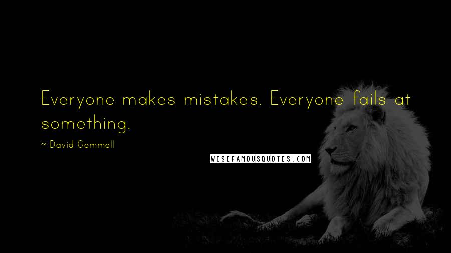 David Gemmell Quotes: Everyone makes mistakes. Everyone fails at something.