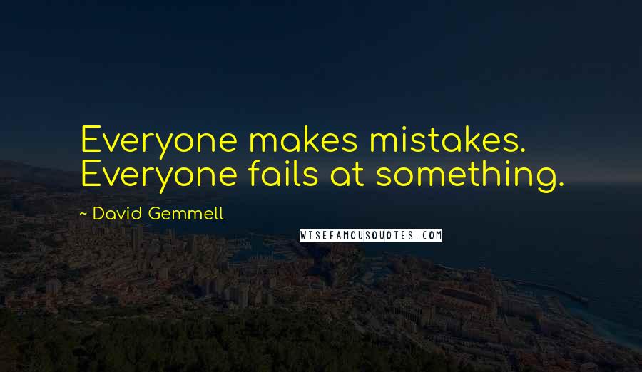 David Gemmell Quotes: Everyone makes mistakes. Everyone fails at something.
