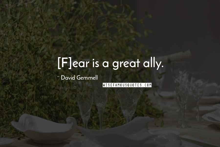 David Gemmell Quotes: [F]ear is a great ally.