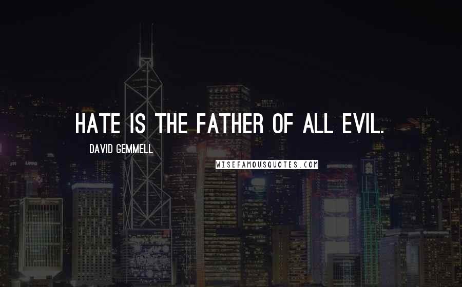 David Gemmell Quotes: Hate is the father of all evil.