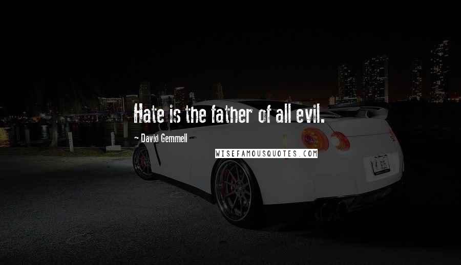 David Gemmell Quotes: Hate is the father of all evil.