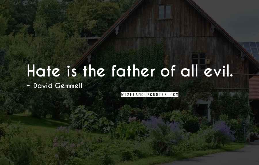 David Gemmell Quotes: Hate is the father of all evil.