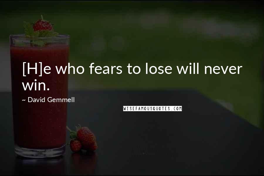 David Gemmell Quotes: [H]e who fears to lose will never win.