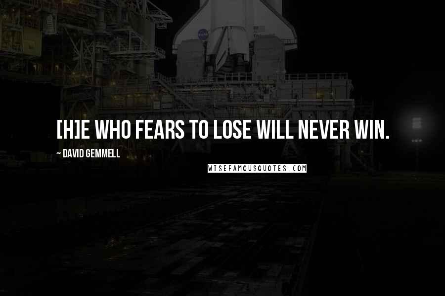 David Gemmell Quotes: [H]e who fears to lose will never win.