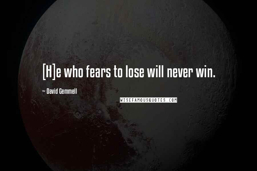 David Gemmell Quotes: [H]e who fears to lose will never win.