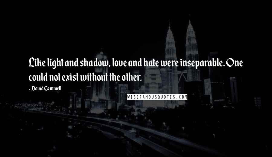 David Gemmell Quotes: Like light and shadow, love and hate were inseparable. One could not exist without the other.