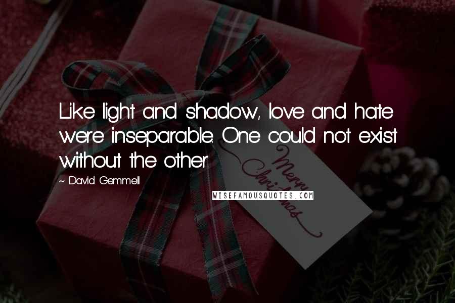 David Gemmell Quotes: Like light and shadow, love and hate were inseparable. One could not exist without the other.