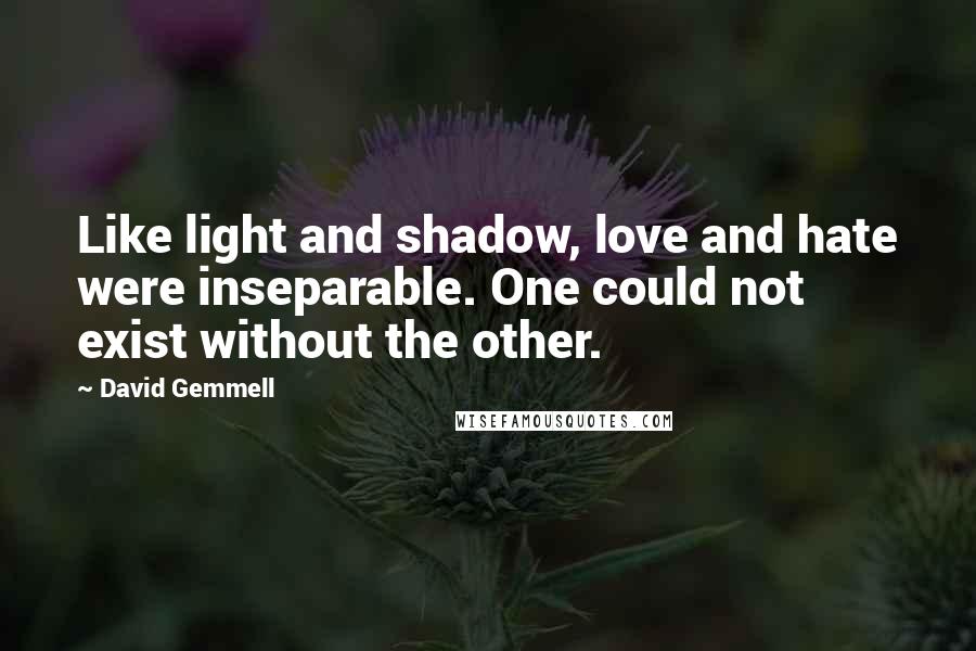 David Gemmell Quotes: Like light and shadow, love and hate were inseparable. One could not exist without the other.