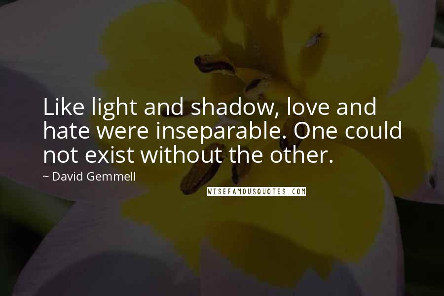 David Gemmell Quotes: Like light and shadow, love and hate were inseparable. One could not exist without the other.