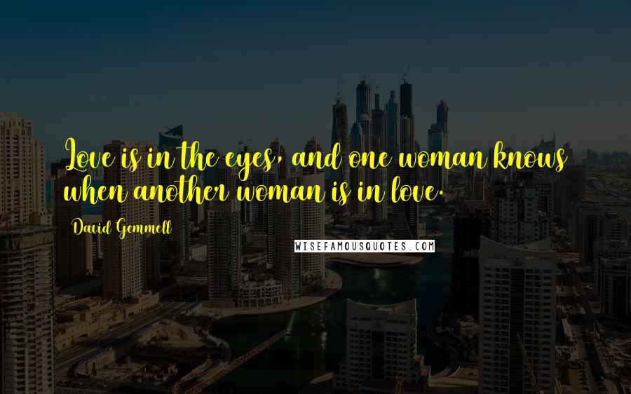 David Gemmell Quotes: Love is in the eyes, and one woman knows when another woman is in love.