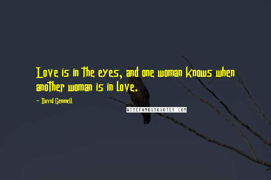 David Gemmell Quotes: Love is in the eyes, and one woman knows when another woman is in love.