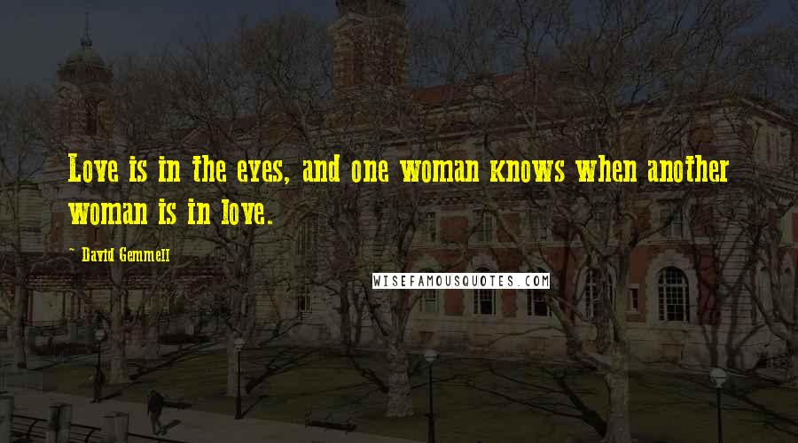 David Gemmell Quotes: Love is in the eyes, and one woman knows when another woman is in love.