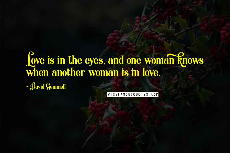 David Gemmell Quotes: Love is in the eyes, and one woman knows when another woman is in love.