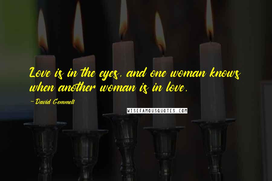 David Gemmell Quotes: Love is in the eyes, and one woman knows when another woman is in love.