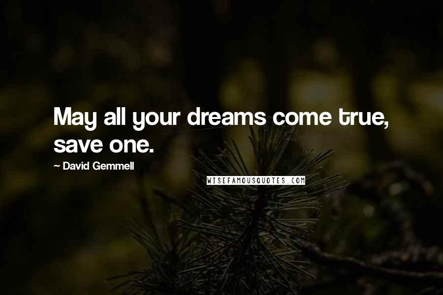 David Gemmell Quotes: May all your dreams come true, save one.