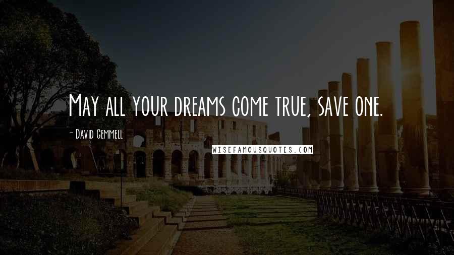 David Gemmell Quotes: May all your dreams come true, save one.