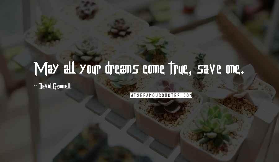 David Gemmell Quotes: May all your dreams come true, save one.