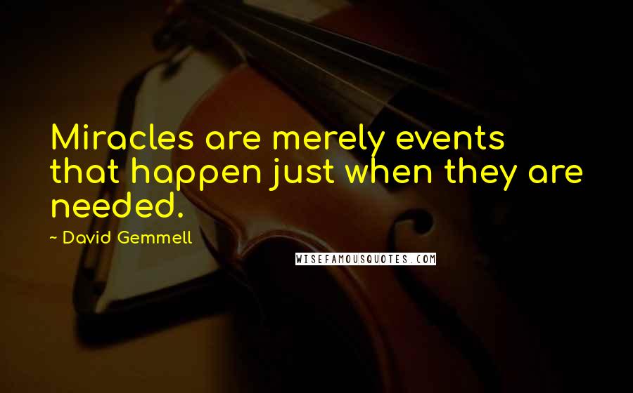 David Gemmell Quotes: Miracles are merely events that happen just when they are needed.