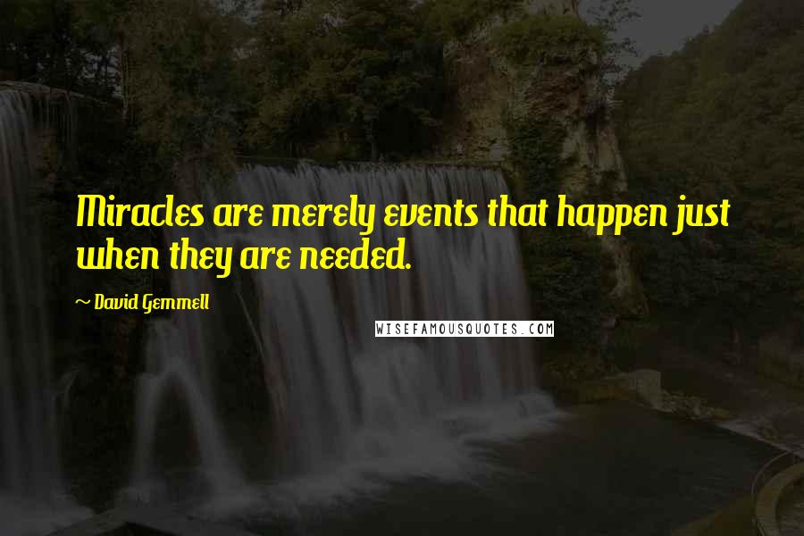 David Gemmell Quotes: Miracles are merely events that happen just when they are needed.