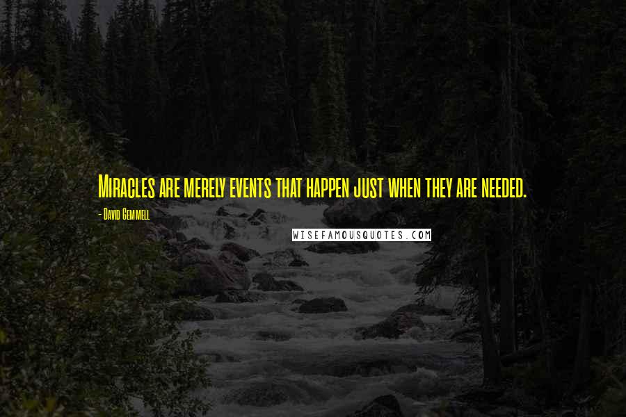 David Gemmell Quotes: Miracles are merely events that happen just when they are needed.