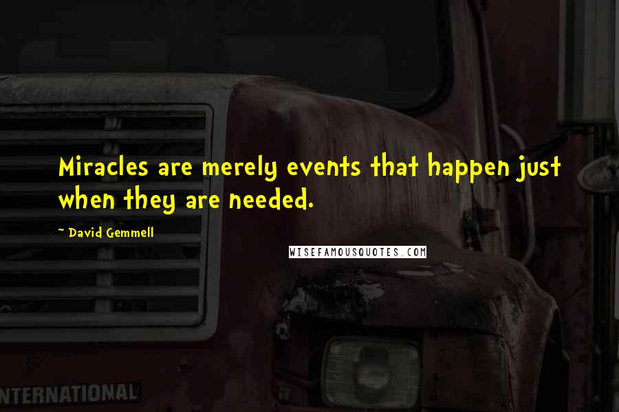 David Gemmell Quotes: Miracles are merely events that happen just when they are needed.